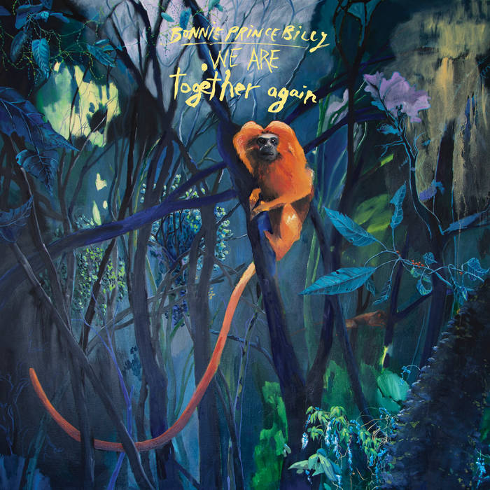 Bonnie Prince Billy | We are together again